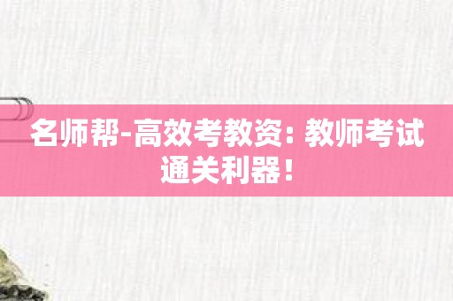 名师帮-高效考教资: 教师考试通关利器！
