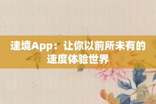 速境App：让你以前所未有的速度体验世界