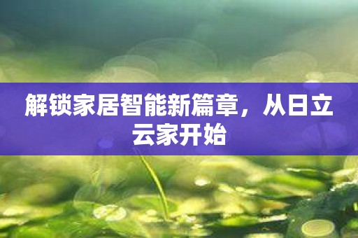 解锁家居智能新篇章，从日立云家开始