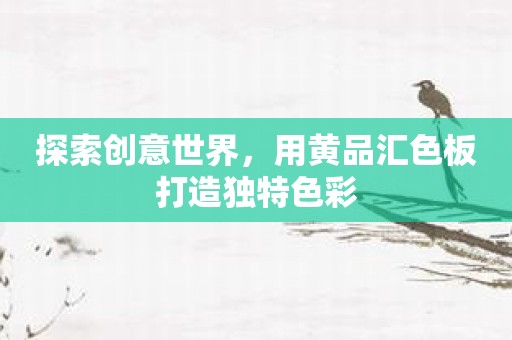 探索创意世界，用黄品汇色板打造独特色彩