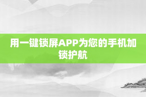 用一键锁屏APP为您的手机加锁护航