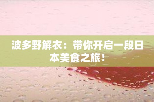 波多野解衣：带你开启一段日本美食之旅！