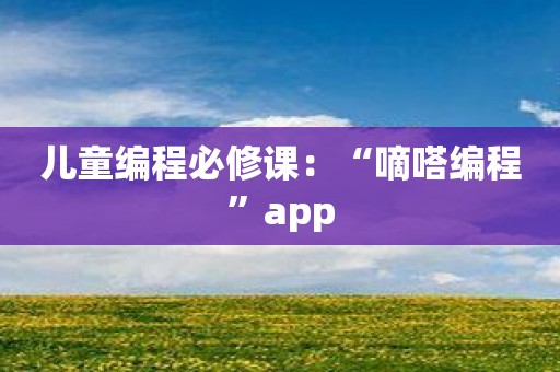 儿童编程必修课：“嘀嗒编程”app