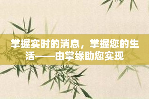 掌握实时的消息，掌握您的生活——由掌缘助您实现