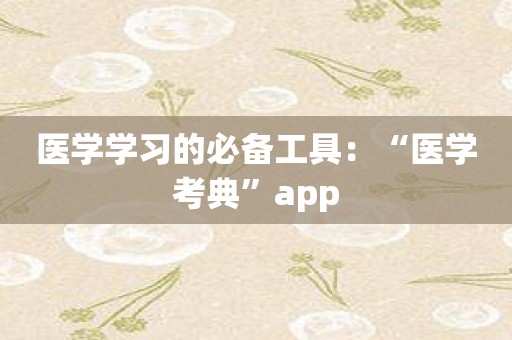 医学学习的必备工具：“医学考典”app