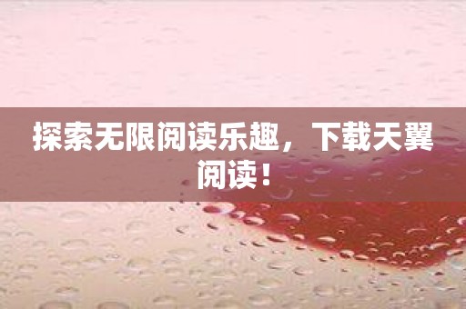 探索无限阅读乐趣，下载天翼阅读！