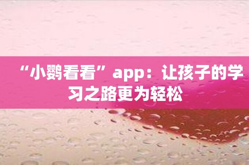 “小鹦看看”app：让孩子的学习之路更为轻松
