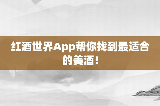 红酒世界App帮你找到最适合的美酒！
