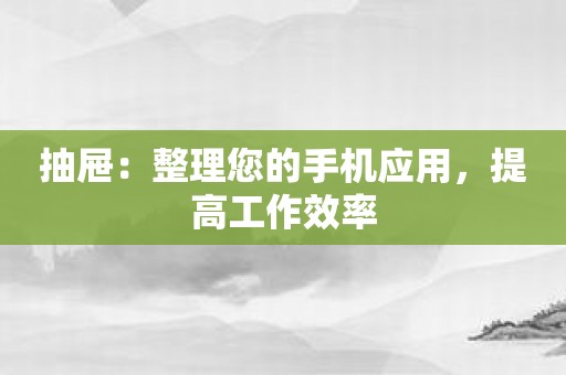 抽屉：整理您的手机应用，提高工作效率