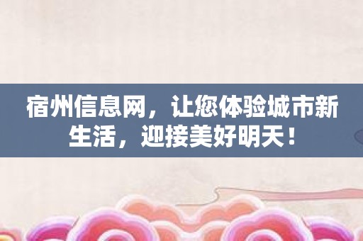 宿州信息网，让您体验城市新生活，迎接美好明天！