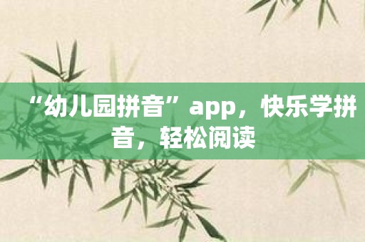 “幼儿园拼音”app，快乐学拼音，轻松阅读