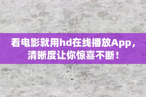 看电影就用hd在线播放App，清晰度让你惊喜不断！