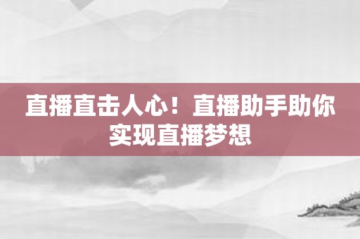 直播直击人心！直播助手助你实现直播梦想