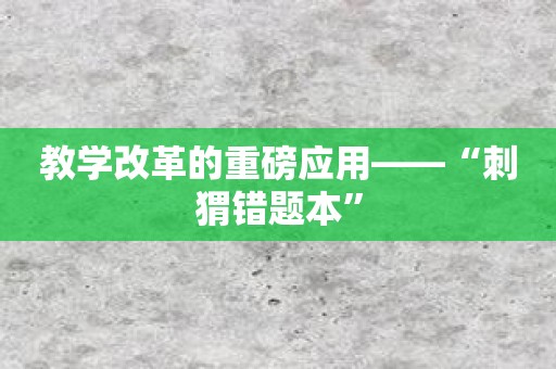 教学改革的重磅应用——“刺猬错题本”