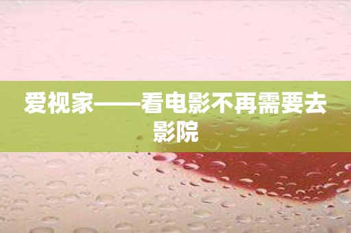 爱视家——看电影不再需要去影院