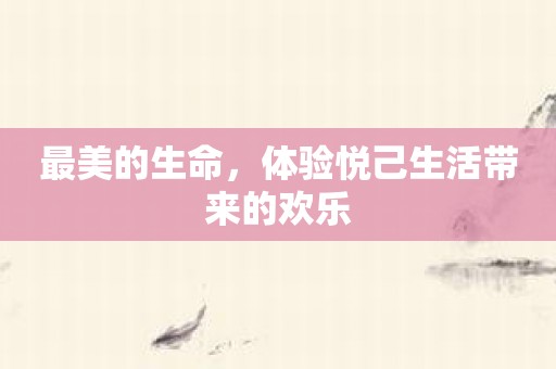最美的生命，体验悦己生活带来的欢乐