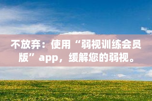 不放弃：使用“弱视训练会员版”app，缓解您的弱视。