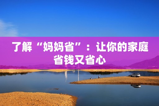 了解“妈妈省”：让你的家庭省钱又省心