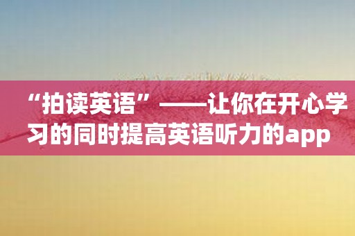 “拍读英语”——让你在开心学习的同时提高英语听力的app