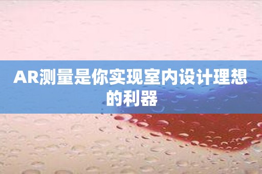 AR测量是你实现室内设计理想的利器