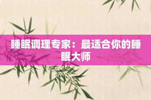 睡眠调理专家：最适合你的睡眠大师