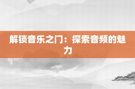 解锁音乐之门：探索音频的魅力