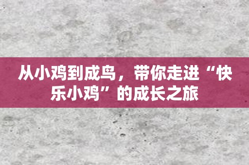 从小鸡到成鸟，带你走进“快乐小鸡”的成长之旅