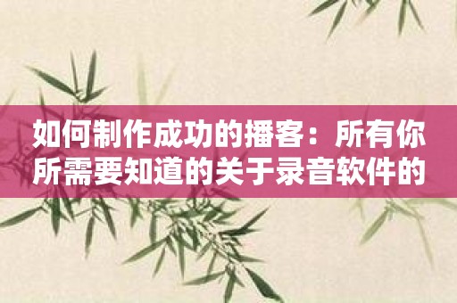 如何制作成功的播客：所有你所需要知道的关于录音软件的知识