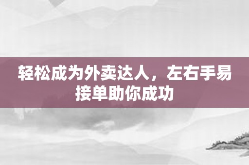 轻松成为外卖达人，左右手易接单助你成功