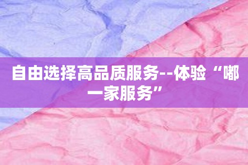 自由选择高品质服务--体验“嘟一家服务”