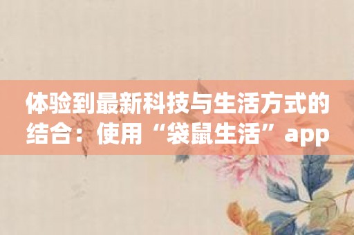 体验到最新科技与生活方式的结合：使用“袋鼠生活”app