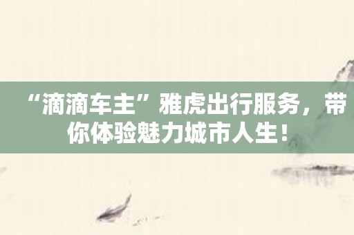 “滴滴车主”雅虎出行服务，带你体验魅力城市人生！