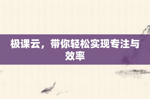极课云，带你轻松实现专注与效率