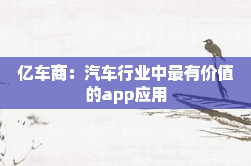 亿车商：汽车行业中最有价值的app应用