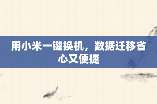用小米一键换机，数据迁移省心又便捷