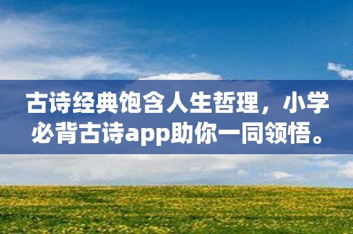 古诗经典饱含人生哲理，小学必背古诗app助你一同领悟。