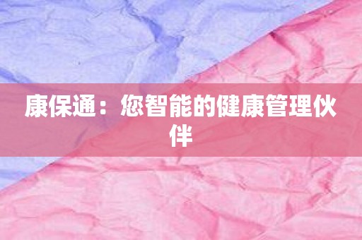 康保通：您智能的健康管理伙伴
