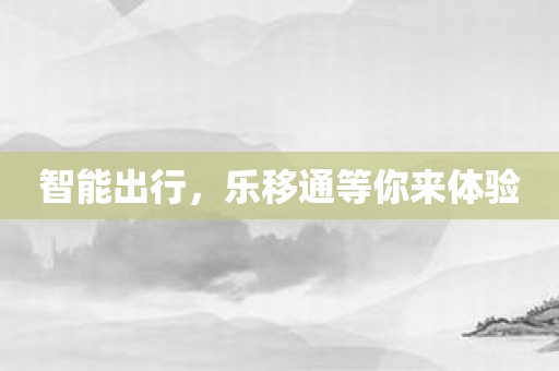 智能出行，乐移通等你来体验