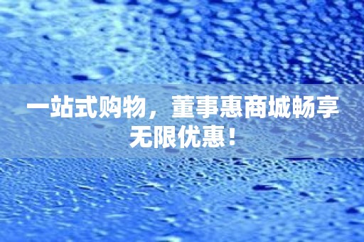 一站式购物，董事惠商城畅享无限优惠！