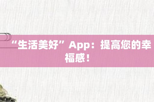 “生活美好”App：提高您的幸福感！