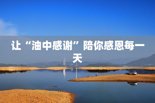 让“油中感谢”陪你感恩每一天