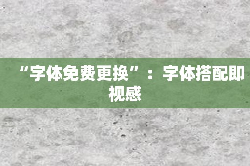 “字体免费更换”：字体搭配即视感