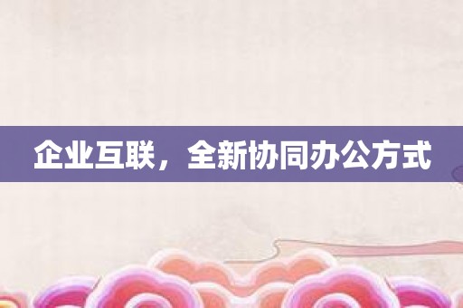 企业互联，全新协同办公方式