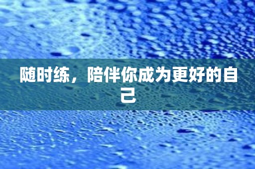随时练，陪伴你成为更好的自己