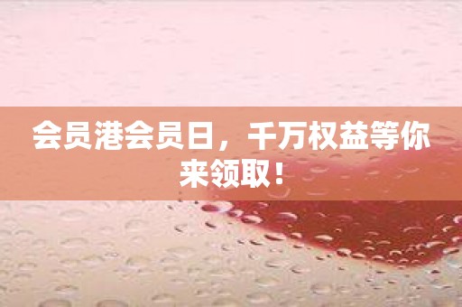 会员港会员日，千万权益等你来领取！
