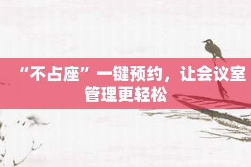 “不占座”一键预约，让会议室管理更轻松