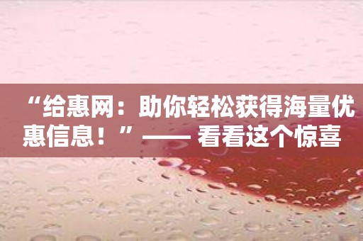 “给惠网：助你轻松获得海量优惠信息！”—— 看看这个惊喜！
