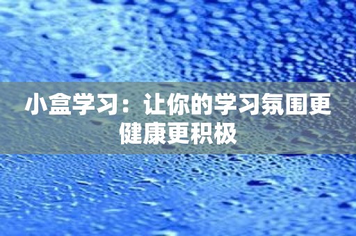 小盒学习：让你的学习氛围更健康更积极