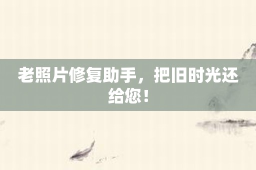 老照片修复助手，把旧时光还给您！