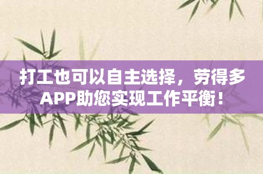 打工也可以自主选择，劳得多APP助您实现工作平衡！